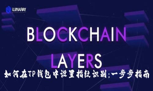 如何在TP钱包中设置指纹识别:一步步指南