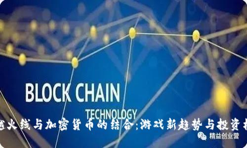 穿越火线与加密货币的结合:游戏新趋势与投资机遇