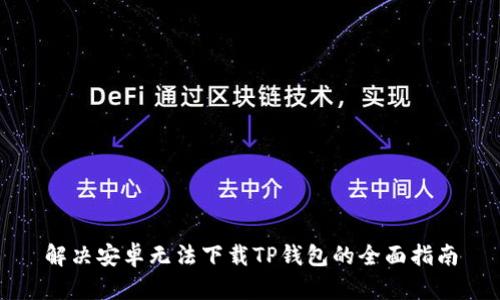 解决安卓无法下载TP钱包的全面指南