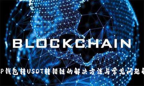 : TP钱包转USDT转错链的解决方法与常见问题解析