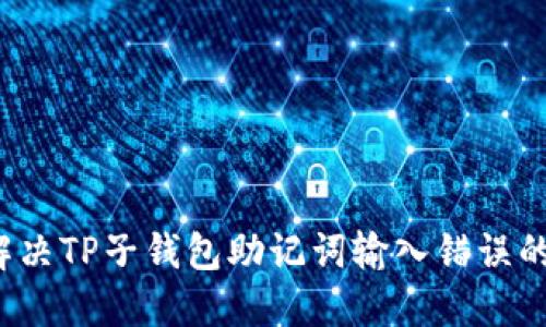 如何解决TP子钱包助记词输入错误的问题？