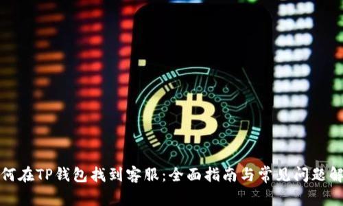 如何在TP钱包找到客服：全面指南与常见问题解答