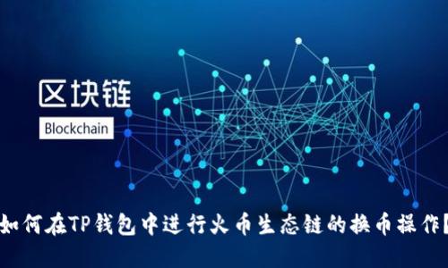 如何在TP钱包中进行火币生态链的换币操作？