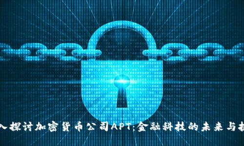 深入探讨加密货币公司APT：金融科技的未来与挑战