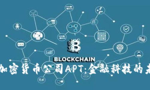 深入探讨加密货币公司APT：金融科技的未来与挑战