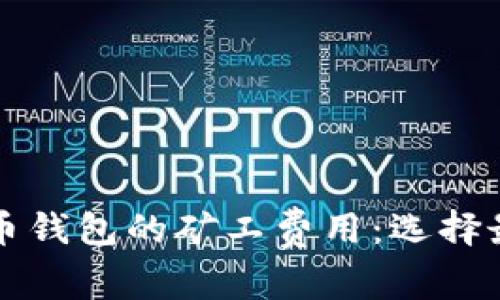 深入解析TP钱包与火币钱包的矿工费用：选择最优数字资产管理方案