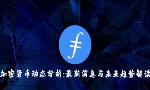 加密货币动态分析:最新消息与未来趋势解读