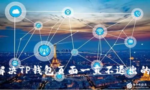 如何解决TP钱包页面一直不退出的问题？