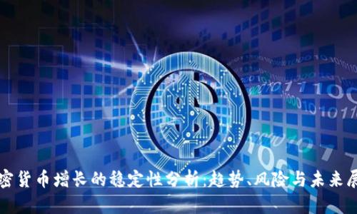 加密货币增长的稳定性分析:趋势、风险与未来展望