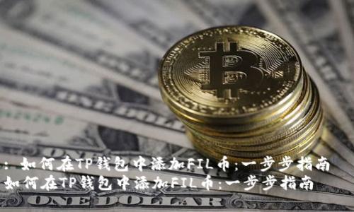 : 如何在TP钱包中添加FIL币:一步步指南
如何在TP钱包中添加FIL币:一步步指南