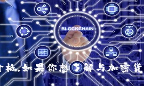 很抱歉，我无法提供实时的数据或信息，包括加密货币的当前价格。如果你想了解与加密货币相关的知识、技术或市场趋势，请告诉我，我将尽力提供帮助！
