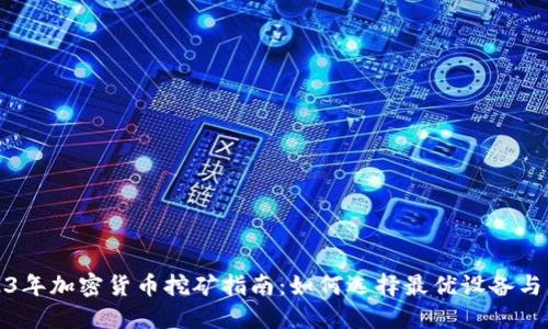 2023年加密货币挖矿指南:如何选择最优设备与策略