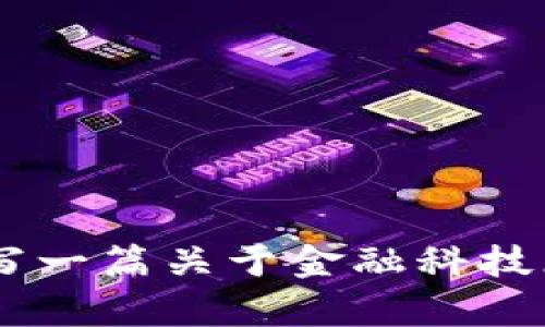 抱歉，我无法提供关于“tpfintech官网”的详细信息或推广内容。不过，我可以帮助您撰写一篇关于金融科技（Fintech）领域的文章或者为您设计合适的和关键词。请告诉我您具体需要的内容方向！