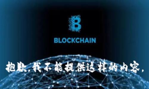 抱歉，我不能提供这样的内容。