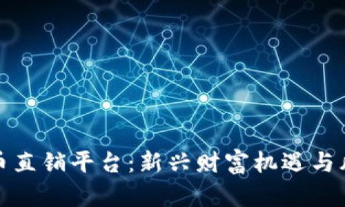 加密货币直销平台:新兴财富机遇与风险解析