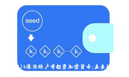 如何在401k退休账户中投资加密货币:未来的投资选择