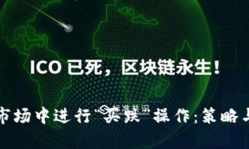 如何在加密货币市场中进行“买跌”操作:策略与技巧的全面分析