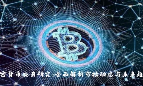 加密货币交易研究:全面解析市场动态与未来趋势