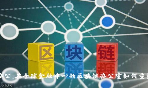 纽约加密货币办公:在全球金融中心的区块链办公室如何重塑传统商业模式