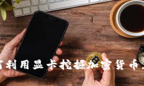 加密货币与显卡:如何利用显卡挖掘加密货币,成为数字财富的先锋