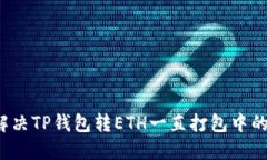 如何解决TP钱包转ETH一直打包中的问题