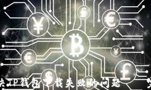 如何解决TP钱包下载失败的问题 – 完整指南