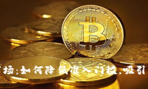 加密货币市场:如何降低准入门槛,吸引更多投资者
