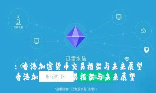 : 香港加密货币交易框架与未来展望
香港加密货币交易框架与未来展望