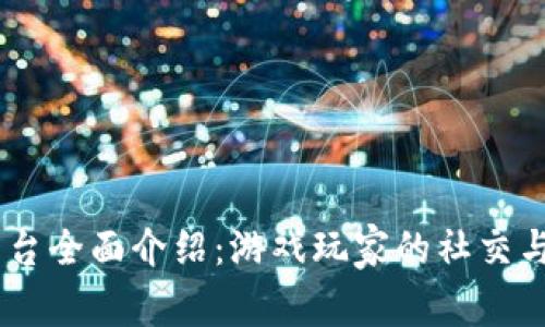 Taptap平台全面介绍:游戏玩家的社交与分享平台