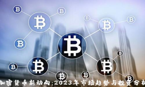 加密货币新动向:2023年市场趋势与投资分析