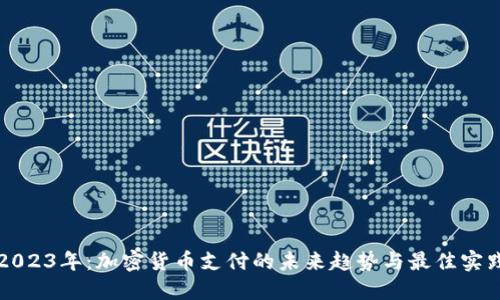 2023年:加密货币支付的未来趋势与最佳实践