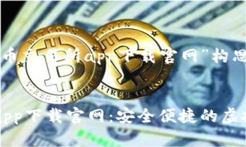 以下是为“泰达币交易所app下载官网”构思的和关键词:
泰达币交易所app下载官网:安全便捷的虚拟货币交易平台