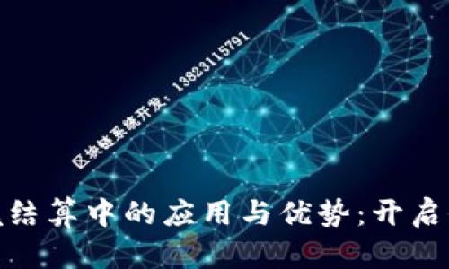 加密货币在跨境结算中的应用与优势：开启全球贸易新时代