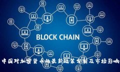 中国对加密货币的最新政策分析及市场