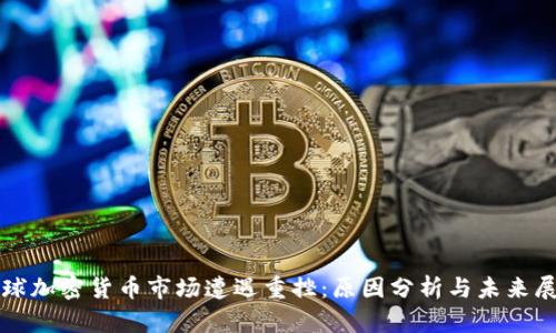 全球加密货币市场遭遇重挫:原因分析与未来展望