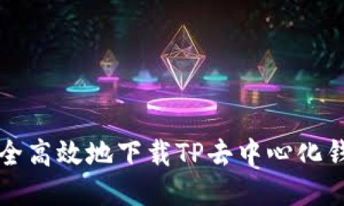 如何安全高效地下载TP去中心化钱包应用