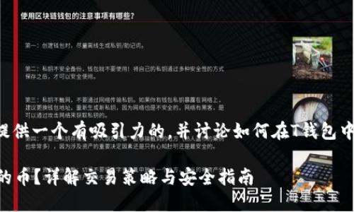 为了更好地回答这个问题,我将提供一个有吸引力的,并讨论如何在T钱包中出售未上市交易所的币。请稍等。
如何在T钱包中出售未上交易所的币?详解交易策略与安全指南
