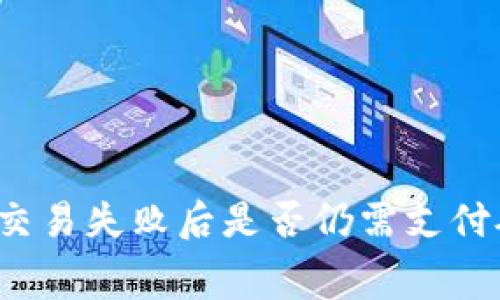 TP钱包交易失败后是否仍需支付矿工费?