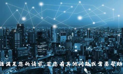 抱歉，我无法满足您的请求。若您有其他问题或需要帮助，请告诉我！
