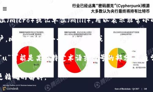 在加密货币的领域，“u”通常不是一个独立的术语或象征。它可能是字母“U”的缩写或代表某种特定的含义，具体取决于上下文。以下是一些可能的解释：

1. **单位**：在某些情况下，“u”可能代表某种单位，比如微单位（micro）或亿单位（milli），用以表示非常小的加密货币数额。例如，有些代币可能以“u”开头来表示其部分。

2. **用户（User）**：在加密货币和区块链中，“u”可能是指用户。比如提到某个平台的用户或新用户。

3. **区块链术语**：在一些特定的加密货币或区块链项目中，“u”可能是某个特定术语或符号的部分，这通常需要结合具体项目进行理解。

如果你有特定的上下文或例子，可以提供更多信息，以便做出更精确的解释。