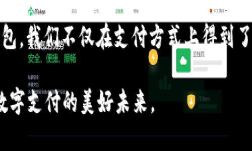    t p钱包1.3.1版本下载：畅享便捷支付，提升生活品质  /   
 guanjianci  t p钱包, 版本下载, 便捷支付, 手机支付  /guanjianci 

引言
在如今这个数字化的时代，现金交易逐渐被电子支付所取代。越来越多的人开始习惯用手机进行支付，特别是一些安全便捷的支付工具，如 t p 钱包。今天，我们将深入探讨 t p 钱包的 1.3.1 版本，分析它带来的具体成果，以及如何下载和使用这一应用。

t p 钱包概述
t p 钱包是一款新兴的移动支付应用。它不仅能够实现快速交易，还具备安全、方便的特点，极大地方便了用户的日常生活。用户只需通过手机就可以完成各种支付，如购物、转账、缴费等等。

1.3.1 版本的特点
t p 钱包的 1.3.1 版本相较于之前的版本进行了多项更新和。以下是一些显著的特点：
ul
li安全性能提升：该版本增加了更多的安全验证步骤，确保用户的资金安全。/li
li用户界面：全新的界面设计使得操作更加简洁直观，提升了用户体验。/li
li支付功能增强：支持更多商家的支付接口，用户可在更多场景下使用 t p 钱包。/li
li新增社交功能：用户可以通过钱包进行好友转账和礼物赠送，增加了社交的乐趣。/li
/ul

下载 t p 钱包 1.3.1 版本的方法
如果你还没有安装 t p 钱包，或者希望更新到最新版本1.3.1，下面是下载的详细步骤：
ol
li打开手机的应用商店。如果你使用的是安卓手机，可以去 Google Play 商店。如果是 iOS用户，请在 App Store 搜索。/li
li在搜索框中输入“t p 钱包”。/li
li找到 t p 钱包应用，点击下载或更新按钮。/li
li等待下载完成，安装应用。/li
li成功安装后，打开应用，按照提示注册和设置账户。/li
/ol

如何使用 t p钱包 提升你的生活质量
下载 t p 钱包并不仅仅是为了支付，更是为了提升生活的便利性。以下是几个提升生活质量的具体应用场景：

h41. 轻松购物/h4
在超市、商场购物时，无需携带大量现金。只需打开 t p 钱包，扫描商家的二维码，就可以完成支付。这不仅节省了时间，还增加了安全性。

h42. 便捷转账/h4
无论是向朋友还是家人转账，你只需输入对方的手机号或扫描二维码，轻松完成转账。这种方式比传统的银行转账更加快捷，也避免了排队等候的麻烦。

h43. 账单支付/h4
通过 t p 钱包，你可以一键进行水电费、燃气费等各类账单的支付，不再担心错过缴费时间。只需在应用内选择相应的服务，输入金额，便可以快速完成支付。

h44. 数字理财/h4
t p 钱包还提供了理财产品的购买选项，用户可以根据自身的需求选择合适的理财产品。这种创新的功能帮助用户实现资金的增值。

总结
t p 钱包的 1.3.1 版本，无论是在安全性、用户体验，还是在功能上都有了显著的提升。下载和使用 t p 钱包，不仅能让你的生活更加便捷，还能有效提高生活质量。随着电子支付的普及，未来的生活将会更加智能化、数字化。因此，升级到最新版本 t p 钱包，将是你迈出智能生活第一步的重要选择。

互动与反馈
对于新版本的意见和建议，用户可以在应用内提供反馈。你的反馈将帮助 t p 钱包不断提升，为更多用户带来更好的使用体验。

最后的思考
随着科技的不断进步，移动支付的未来充满无限可能。t p 钱包作为这场变革的参与者，将不断努力以适应用户的需求。通过 t p 钱包，我们不仅在支付方式上得到了创新，也为生活的便捷加分。希望大家都能在日常生活中充分体验到电子支付带来的种种便利。

如需了解更多关于 t p 钱包 1.3.1 版本的信息，或有任何疑问，欢迎随时随地与我们联系。我们期待与每一个用户一起，共同拥抱数字支付的美好未来。