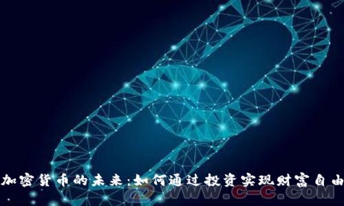 加密货币的未来:如何通过投资实现财富自由