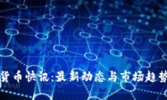 加密货币快讯：最新动态与市场趋势分
