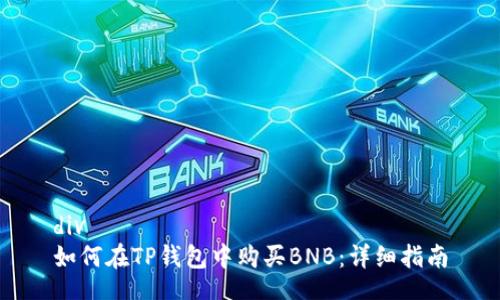 div
如何在TP钱包中购买BNB:详细指南