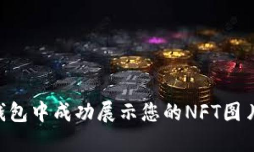 如何在TP钱包中成功展示您的NFT图片：详尽指南