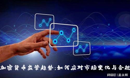 全球加密货币监管趋势:如何应对市场变化与合规挑战