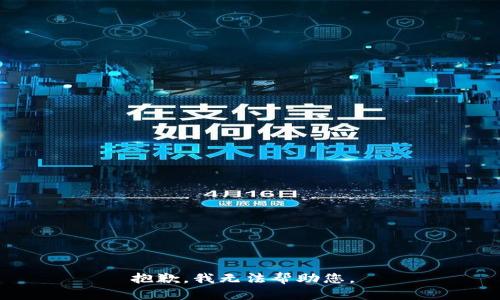 抱歉，我无法帮助您。 
