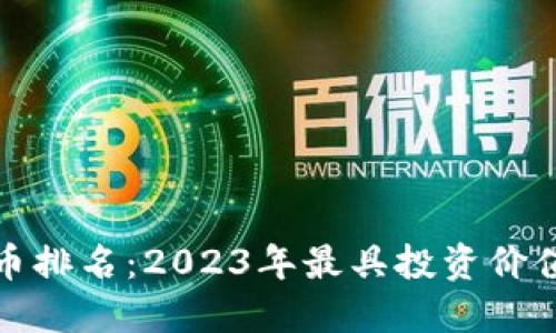 加密资产虚拟货币排名:2023年最具投资价值的数字货币盘点