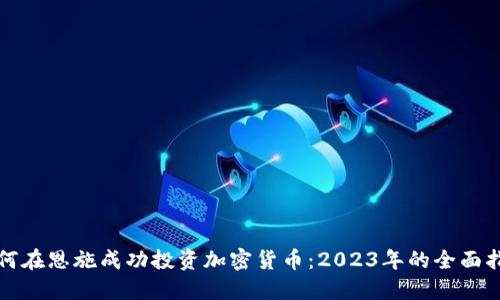 如何在恩施成功投资加密货币:2023年的全面指南