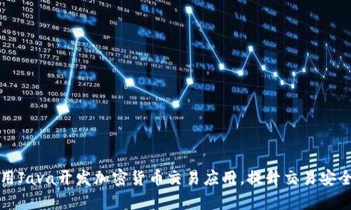 如何利用Java开发加密货币交易应用，提升交易安全与效率